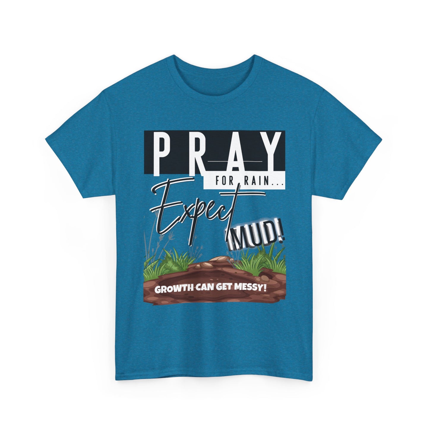 Pray for Rain... T-Shirt — "Growth Can Get Messy" Inspirational Tee