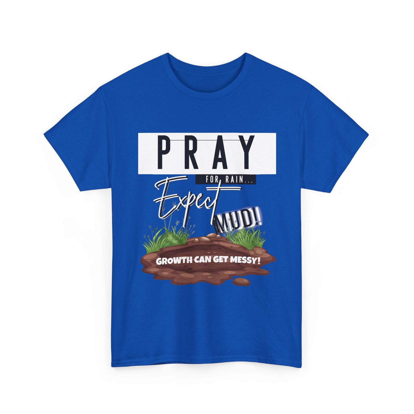 Pray for Rain... T-Shirt — "Growth Can Get Messy" Inspirational Tee