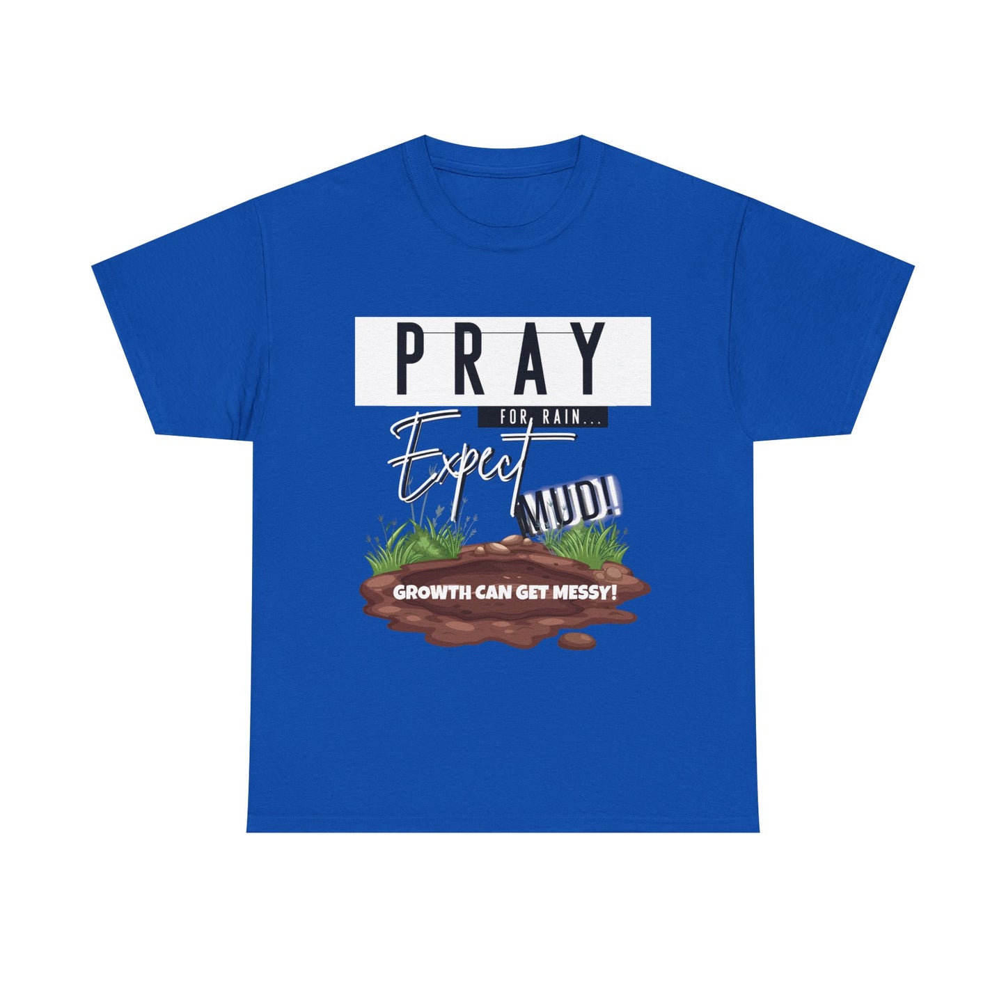 Pray for Rain... T-Shirt — "Growth Can Get Messy" Inspirational Tee