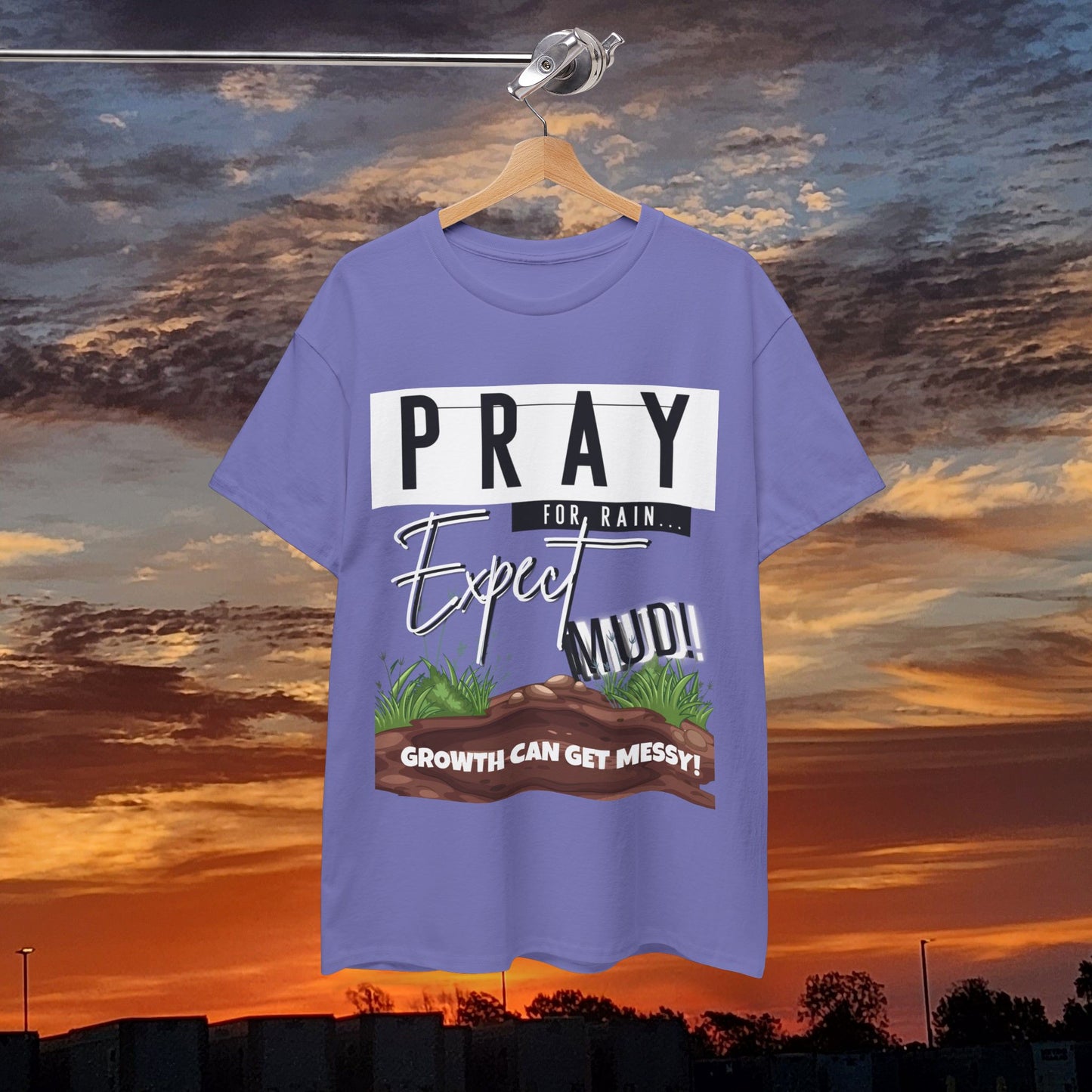 Pray for Rain... T-Shirt — "Growth Can Get Messy" Inspirational Tee
