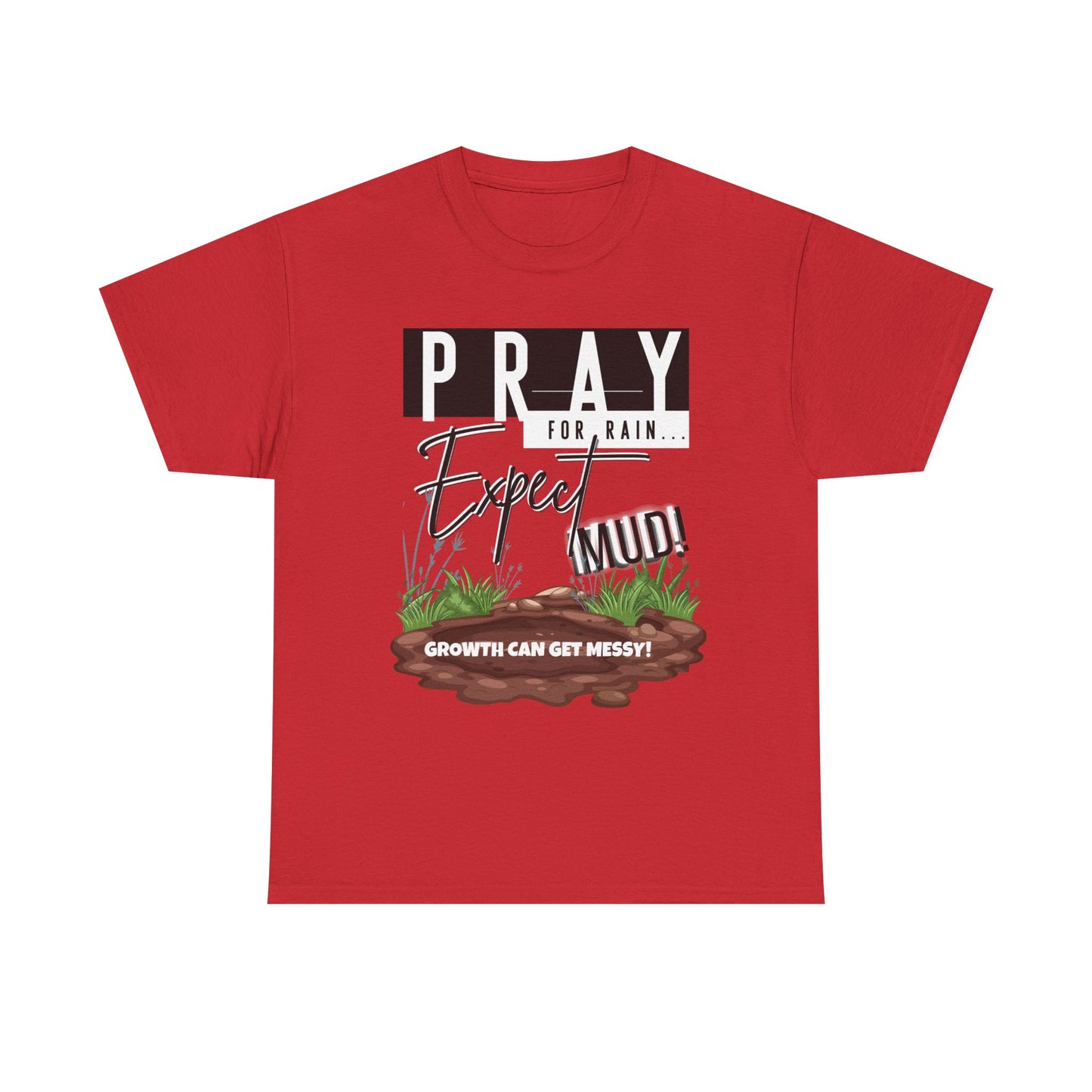 Pray for Rain... T-Shirt — "Growth Can Get Messy" Inspirational Tee