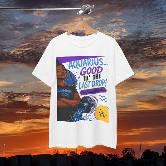 Aquarius Tee — "Good 'Til The Last Drop" Astrological Zodiac Shirt