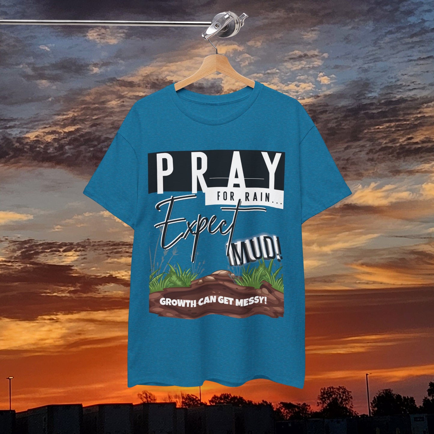 Pray for Rain... T-Shirt — "Growth Can Get Messy" Inspirational Tee