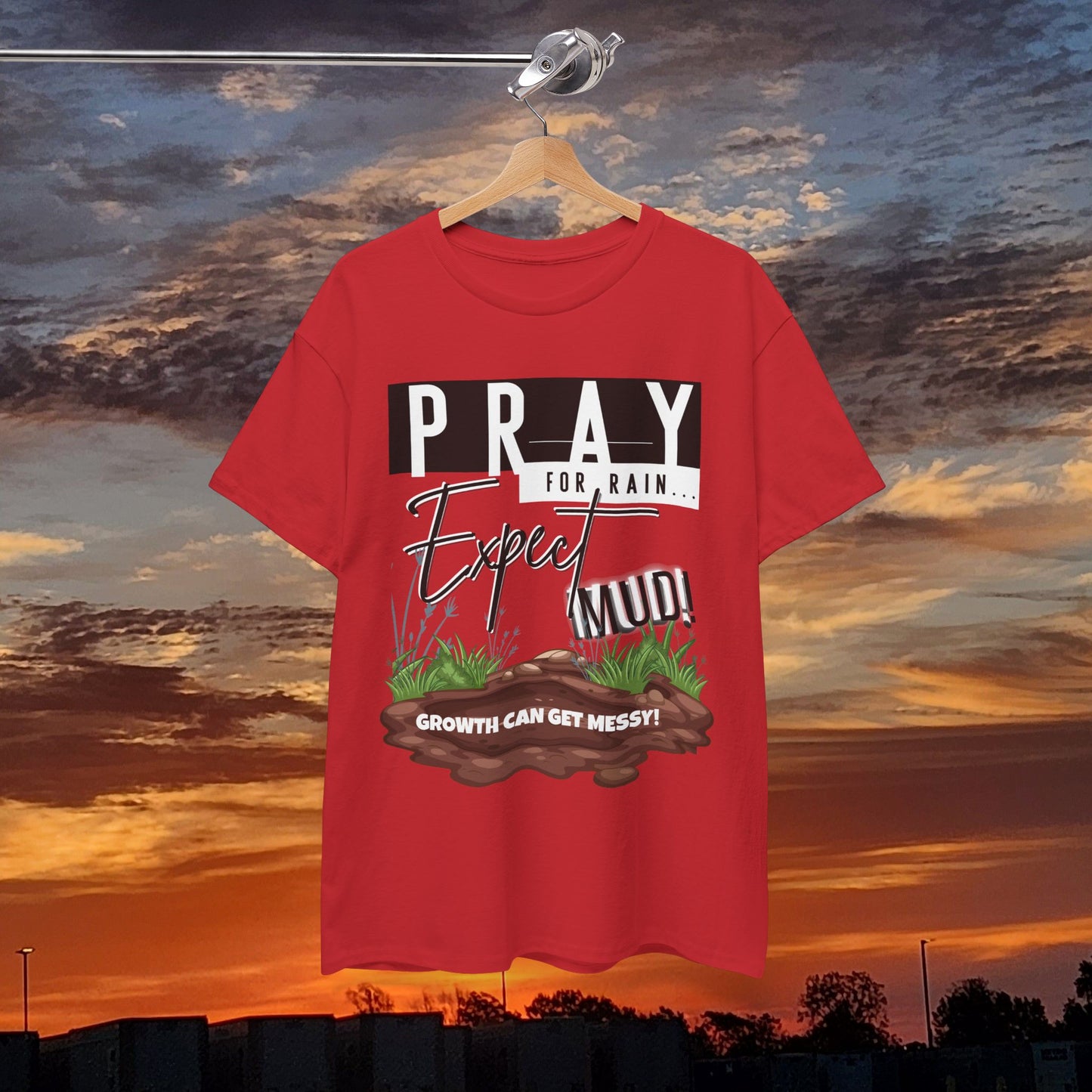 Pray for Rain... T-Shirt — "Growth Can Get Messy" Inspirational Tee