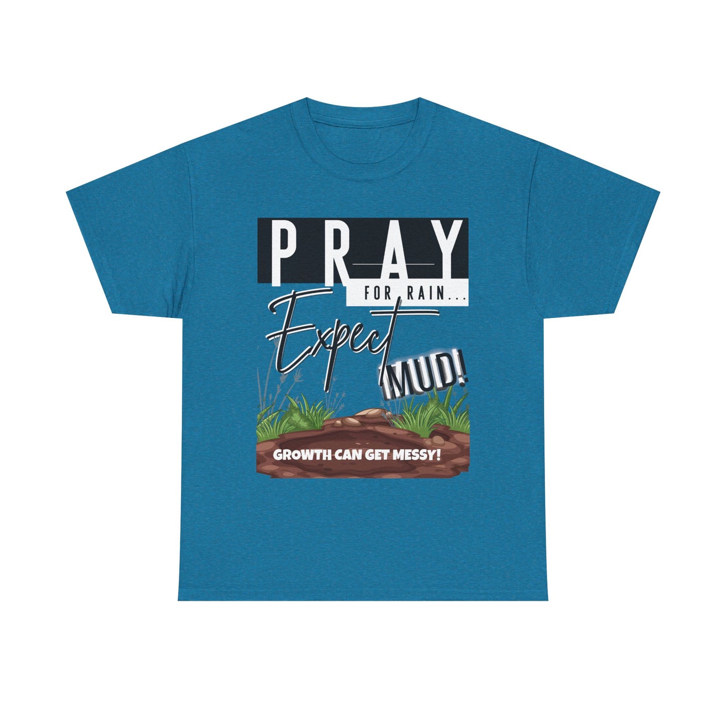 Pray for Rain... T-Shirt — "Growth Can Get Messy" Inspirational Tee