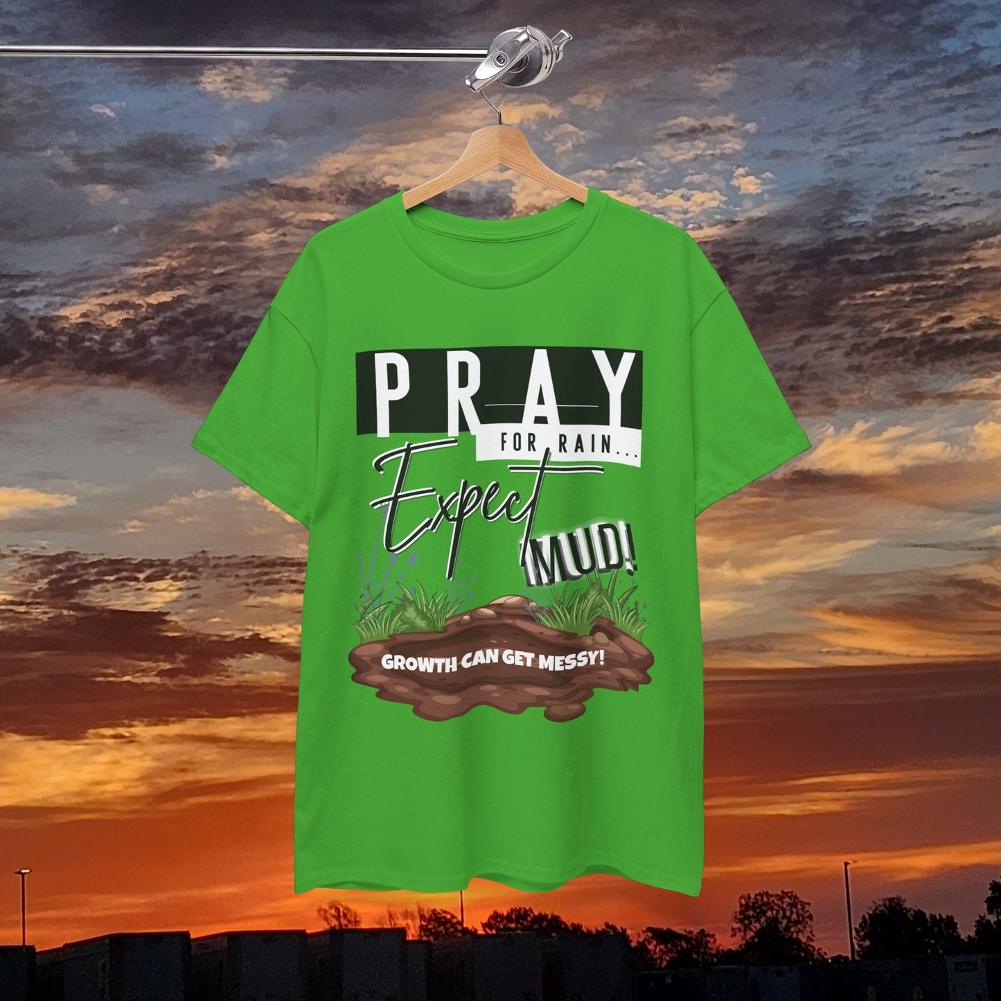 Pray for Rain... T-Shirt — "Growth Can Get Messy" Inspirational Tee