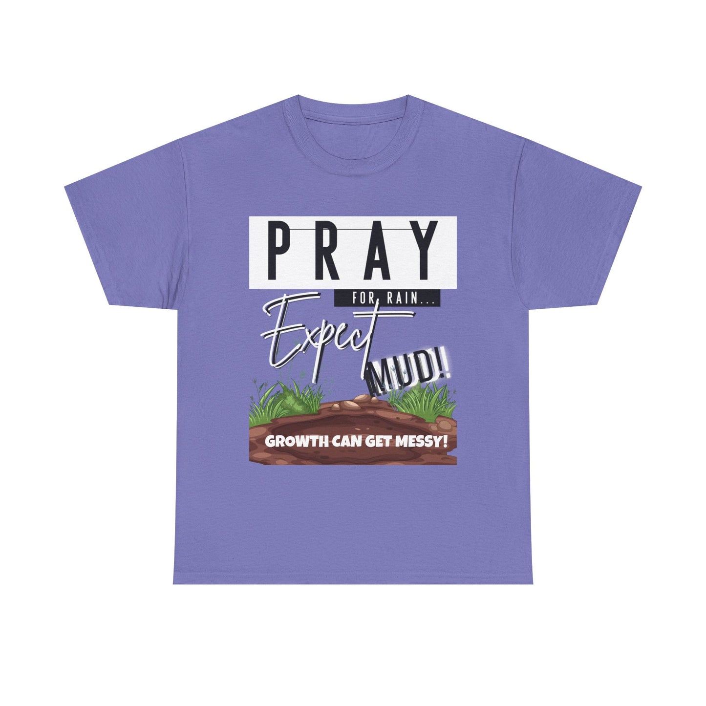Pray for Rain... T-Shirt — "Growth Can Get Messy" Inspirational Tee