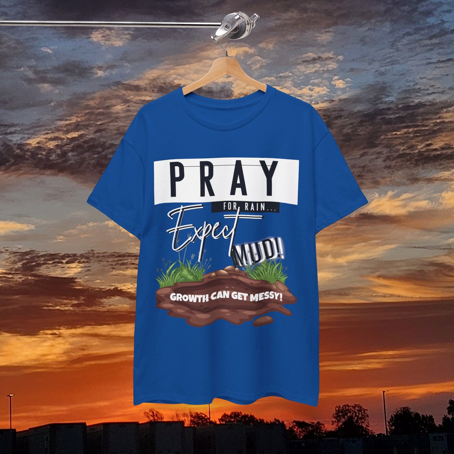 Pray for Rain... T-Shirt — "Growth Can Get Messy" Inspirational Tee
