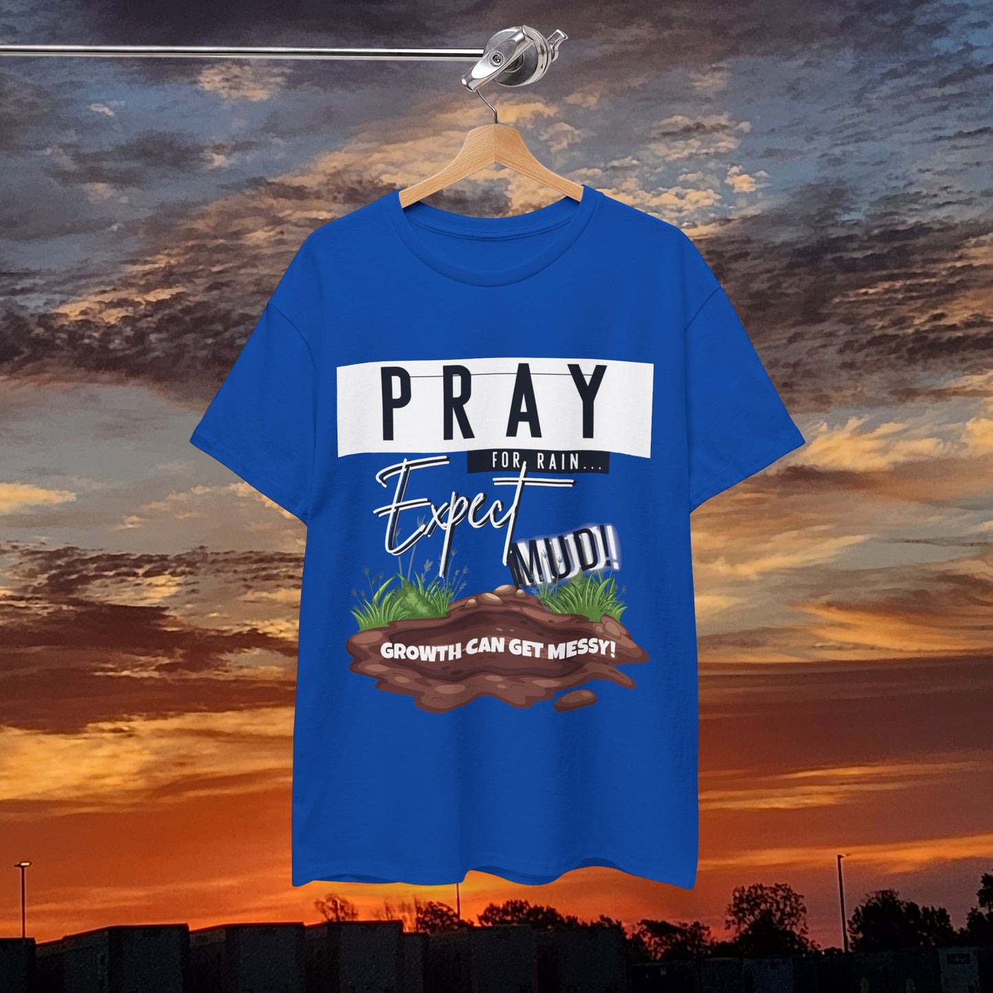Pray for Rain... T-Shirt — "Growth Can Get Messy" Inspirational Tee