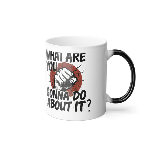 Color-Morph Mug — "What Are You Gonna Do About It?" 11oz