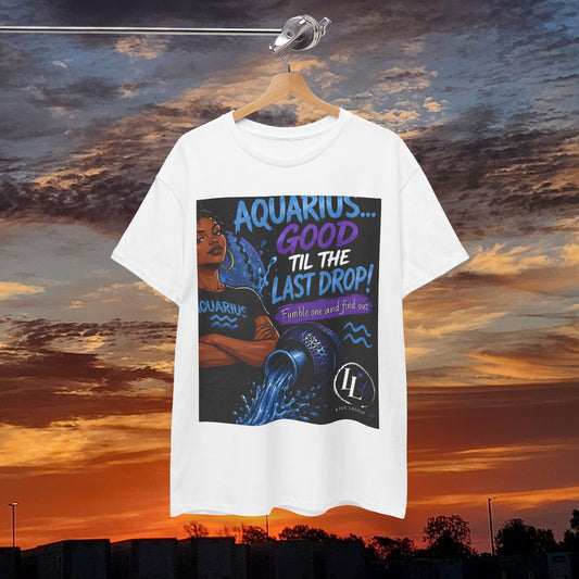 Aquarius FOFO Tee — "Good 'Til The Last Drop" Astrological Zodiac Shirt