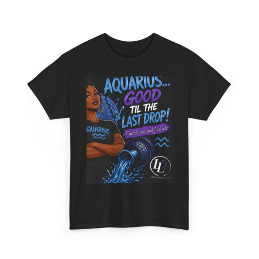 Aquarius FOFO Tee — "Good 'Til The Last Drop" Astrological Zodiac Shirt