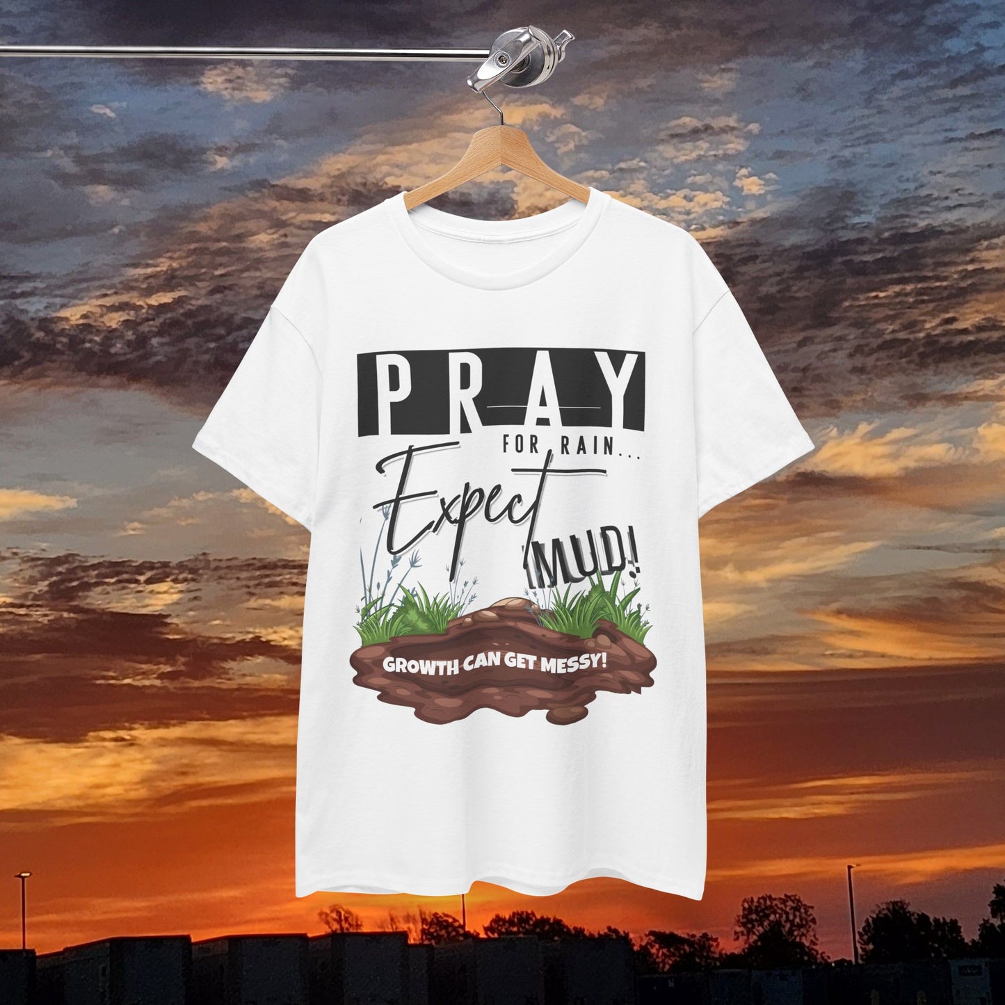 Pray for Rain... T-Shirt — "Growth Can Get Messy" Inspirational Tee
